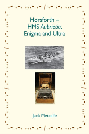 Horsforth - HMS Aubrietia, Enigma and Ultra