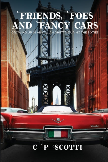 Friends, Foes, And Fancy Cars: Growing Up in an Italian Ghetto During the Nineteen Sixties