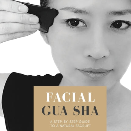 Facial Gua sha: A Step-by-step Guide to a Natural Facelift (Revised)