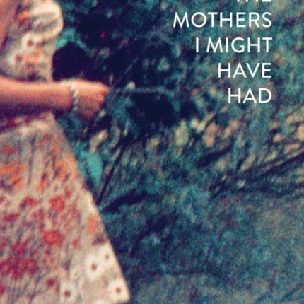 The Mothers I Might Have Had
