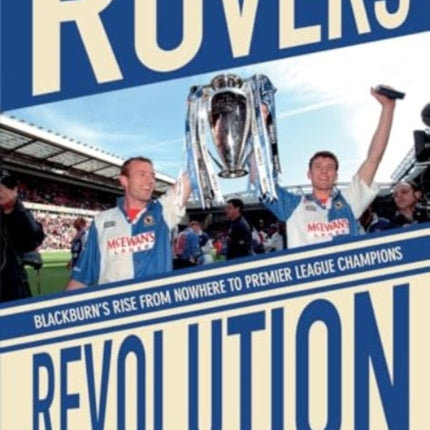 Rovers Revolution Blackburns Rise From Nowhere to