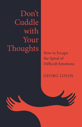 Dont Cuddle with Your Thoughts  How to Escape the Spiral of Difficult Emotions