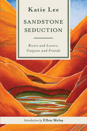 Sandstone Seduction: Rivers and Lovers, Canyons and Friends