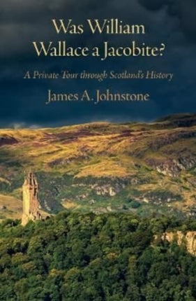 Was William Wallace a Jacobite: A Private Tour through Scotland's History