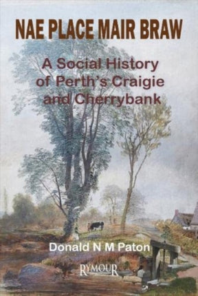 Nae Place Mair Braw: A Social History of Perth's Craigie and Cherrybank