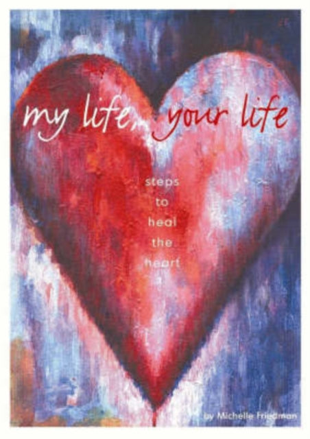 My life, your life: Steps to heal the heart