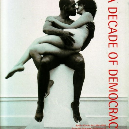 A Decade of Democracy: South African Art 1994-2004