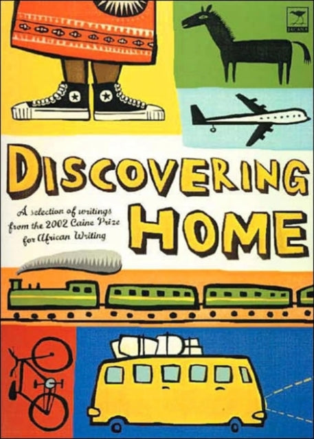 Discovering home: A selection of writings from the 2002 Caine Prize for African Writing