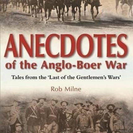 Anecdotes of the Anglo-Boer war: Tales from 'The last of the Gentlemen's wars'