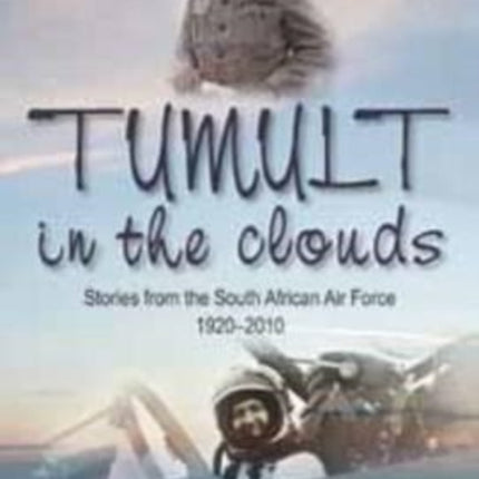 Tumult in the Clouds: Stories from the South African Air Force, 1920-2010