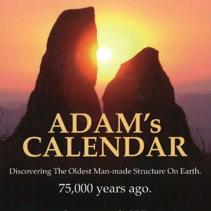 Adam's Calendar: Discovering the Oldest Man-made Structure on Earth. 75,000 Years Ago