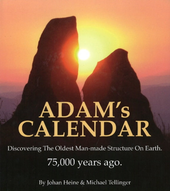 Adam's Calendar: Discovering the Oldest Man-made Structure on Earth. 75,000 Years Ago