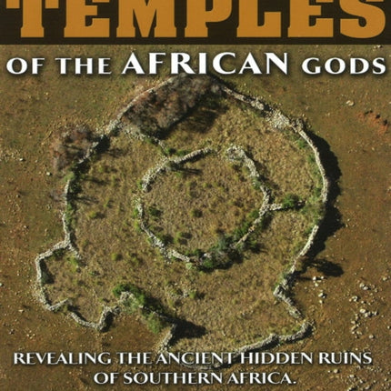 Temples of the African Gods: Revealing the Ancient Hidden Ruins of Southern Africa