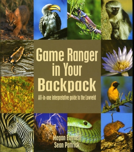 Game Ranger in your back pack: All-in-one interpretative guide to the Lowveld