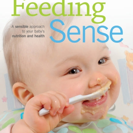 Feeding Sense A Sensible Approach to Your Babys Nutrition and Health