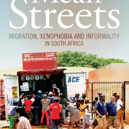 Mean Streets: Migration, Xenophobia and Informality in South Africa