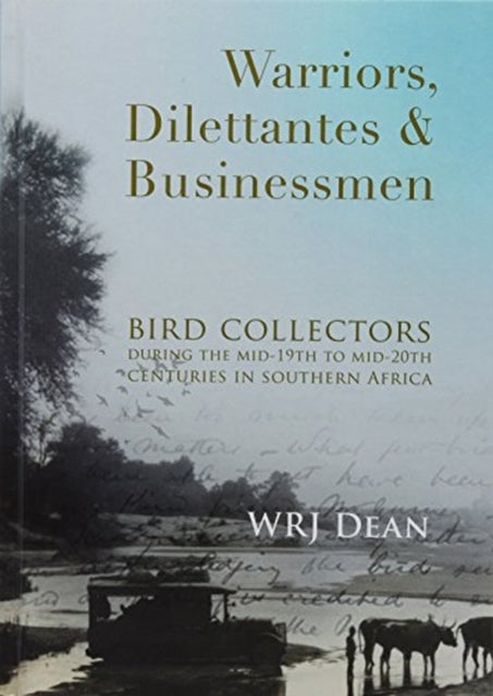 Warriors, dilettantes and businessmen: Bird collectors during the mid-19th to mid-20th centuries in Southern Africa