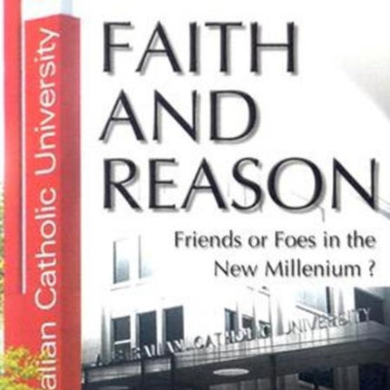 Faith and Reason: Friends or Foes in the New Millennium?