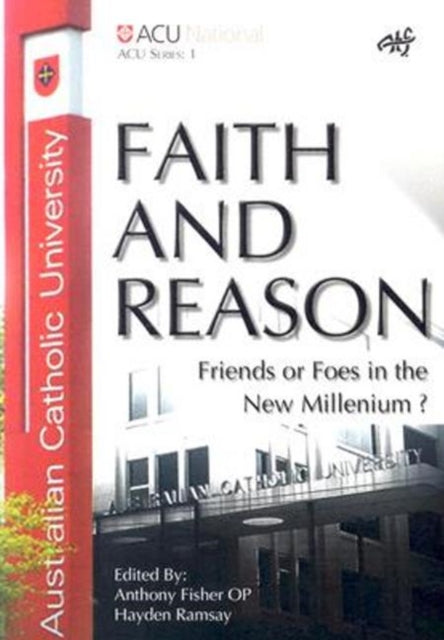 Faith and Reason: Friends or Foes in the New Millennium?