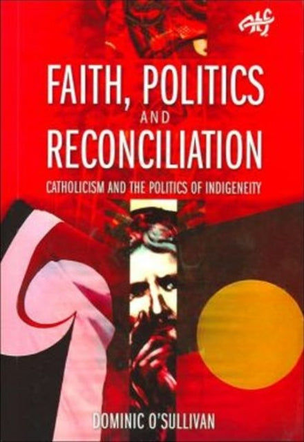 Faith Politics and Reconciliation Catholicism and the Politics of Indigenity Aft Series Catholicism and the Politics of Indigeneity