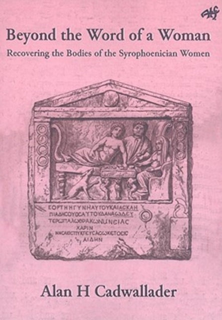 Beyond the Word of a Woman: Recovering the Bodies of the Syrophoenician Woman