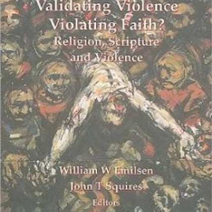 Validating Violence - Violating Faith: Religion, Scripture and Violence