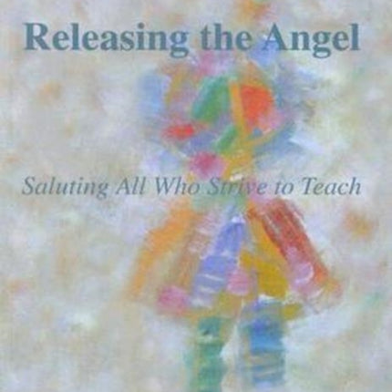 Releasing the Angel: Saluting all Who Strive to Teach