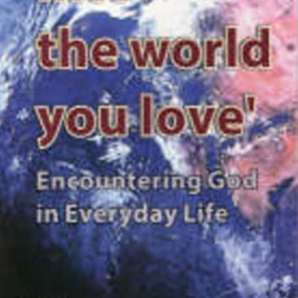 Into the World You Love: Encountering God in Everyday Life