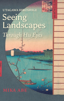 Utagawa Hiroshige: Seeing Landscapes Through His