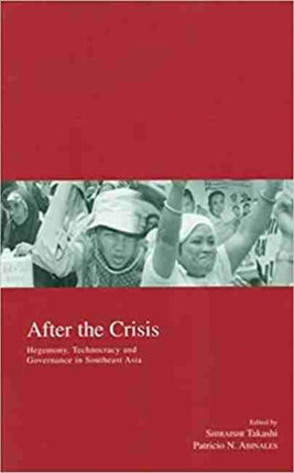 After the Crisis: Hegemony, Technocracy and Governance in Southeast Asia