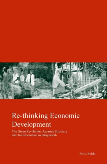 Re-Thinking Economic Development: Green Revolution, Agrarian Structure and Transformation in Bangladesh