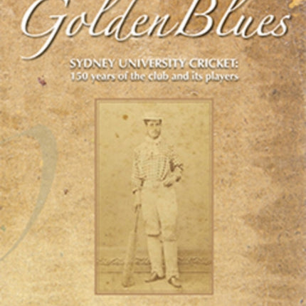 Golden Blues: 150 Years of Sydney University Cricketers