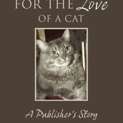 For The Love Of A Cat: A Publisher's Story