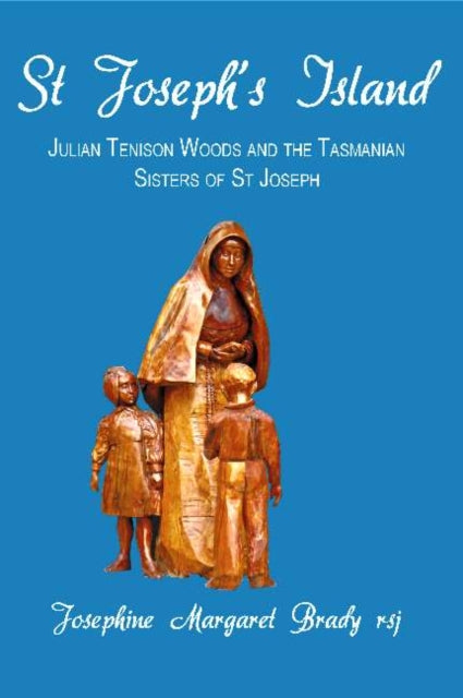 St Joseph's Island: Julian Tenison Woods and the Tasmanian Sisters of St Joseph