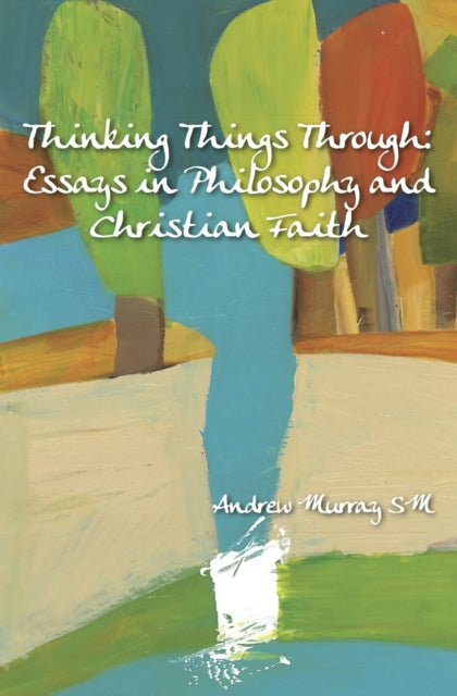 Thinking Things Through: Essays in Philosophy and Christian Faith