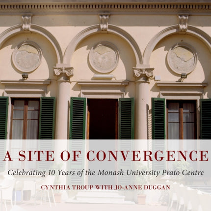 A Site of Convergence: Celebrating 10 Years of the Monash University Prato Centre