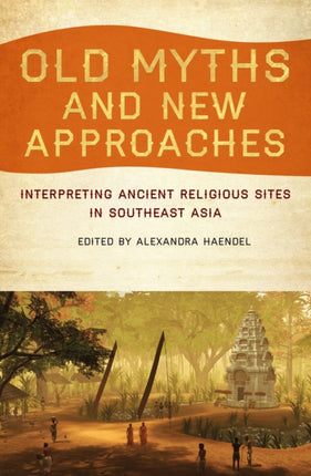 Old Myths and New Approaches: Interpreting Ancient Religious Sites in Southeast Asia