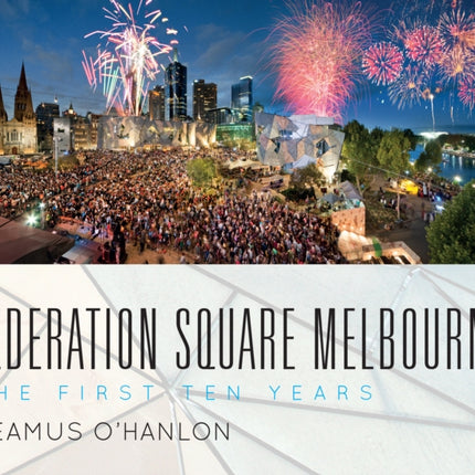 Federation Square Melbourne: The First Ten Years