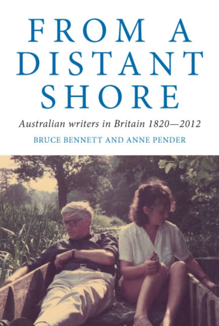 From a Distant Shore: Australian Writers in Britain 1820–2012