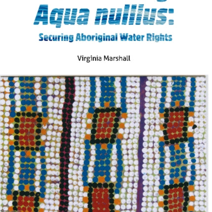 Overturning aqua nullius: Securing Aboriginal water rights