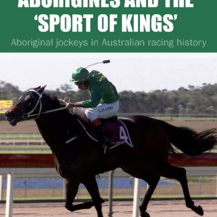 Aborigines and the 'Sport of Kings': Aboriginal jockeys in Australian racing history