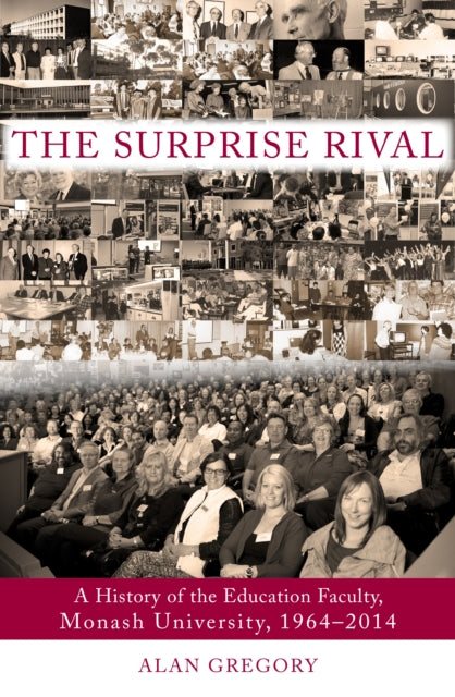 The Surprise Rival: A History of the Faculty of Education, Monash University, 1964-2014