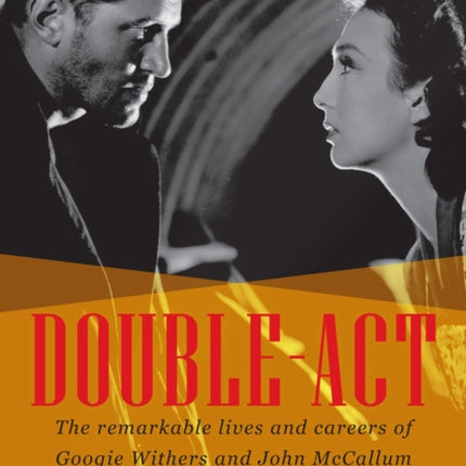 Double-Act: The Remarkable Lives and Careers of Googie Withers and John McCallum