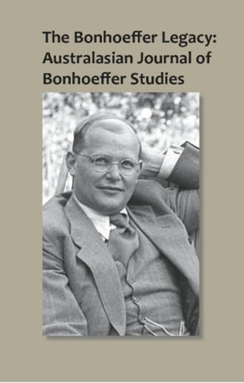 The Bonhoeffer Legacy: Australasian Journal of Bonhoeffer Studies, Vol 1: Australasian Journal of Bonhoeffer Study