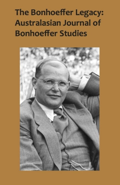 The Bonhoeffer Legacy: Australasian Journal of Bonhoeffer Studies, Vol 2: Australasian Journal of Bonhoeffer Study -- Volume 2