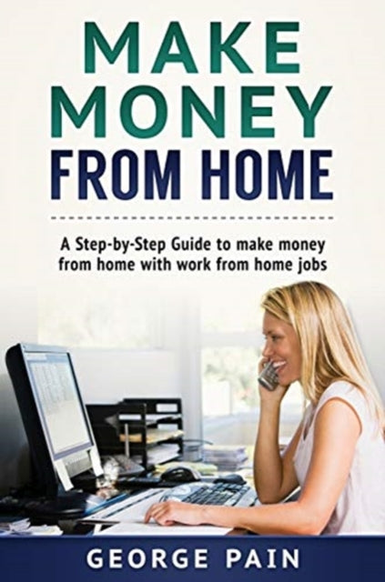 Make Money From Home: A Step-by-Step Guide to