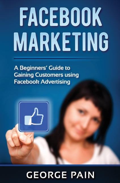 Facebook Marketing: A Beginners' Guide to Gaining