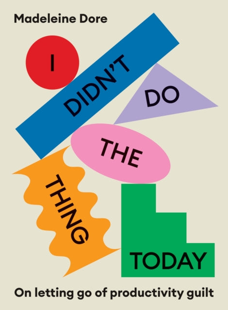 I Didn't Do The Thing Today: On letting go of productivity guilt