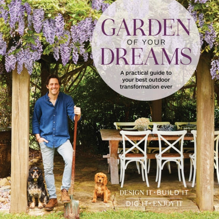 Garden of Your Dreams: A practical guide to your best outdoor transformation ever