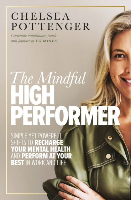 The Mindful High Performer: Simple yet powerful shifts to recharge your mental health and perform at your best in work and life